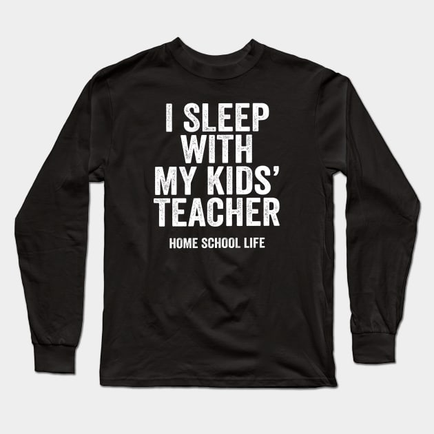 Funny Homeschool Gift for Dad - I Sleep with my Kids' Teacher Long Sleeve T-Shirt by Elsie Bee Designs